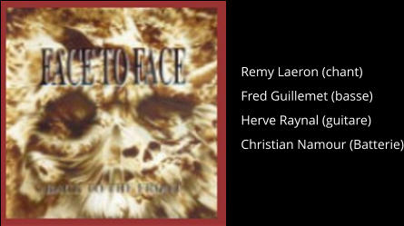 Remy Laeron (chant)  Fred Guillemet (basse)  Herve Raynal (guitare) Christian Namour (Batterie)
