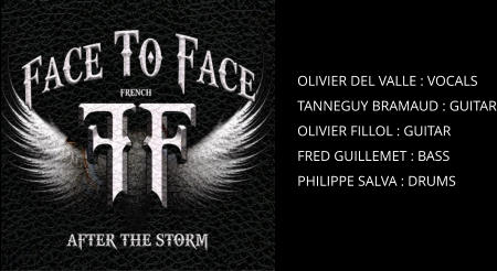 OLIVIER DEL VALLE : VOCALS TANNEGUY BRAMAUD : GUITAR OLIVIER FILLOL : GUITAR FRED GUILLEMET : BASS PHILIPPE SALVA : DRUMS
